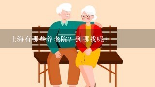 上海有哪些养老院？到哪找呢？