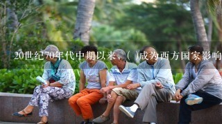 20世纪70年代中期以来，( )成为西方国家影响老年人养老保障和社区服务政策倾向的最重要因素。A.经济因素B.社会因素C...