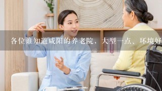 各位谁知道咸阳的养老院，大型1点、环境好1点的？