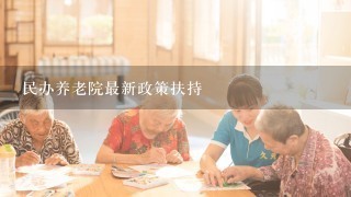 民办养老院最新政策扶持