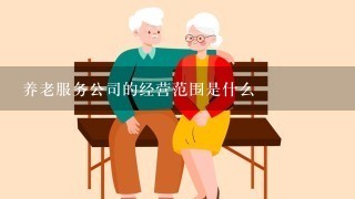 养老服务公司的经营范围是什么