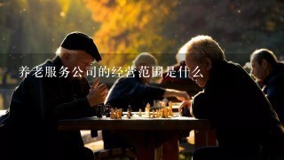 养老服务公司的经营范围是什么