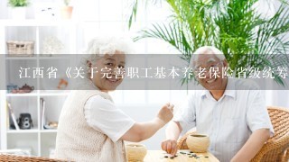 江西省《关于完善职工基本养老保险省级统筹制度有关问题的通知》