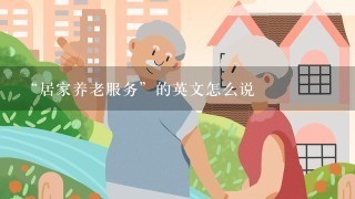 “居家养老服务”的英文怎么说