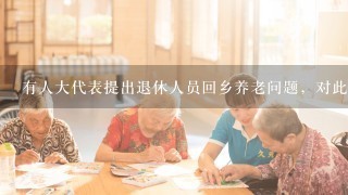 有人大代表提出退休人员回乡养老问题，对此你怎么看