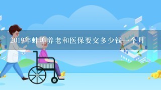 2019年蚌埠养老和医保要交多少钱1个月