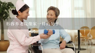 形容养老院像家1样的句子