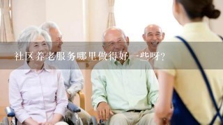 社区养老服务哪里做得好1些呀？