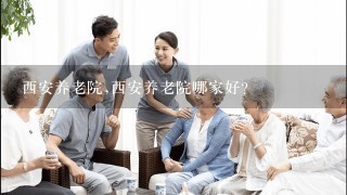 西安养老院,西安养老院哪家好？