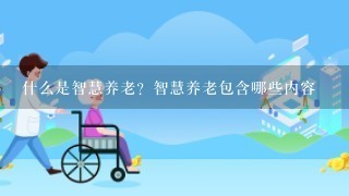 什么是智慧养老？智慧养老包含哪些内容