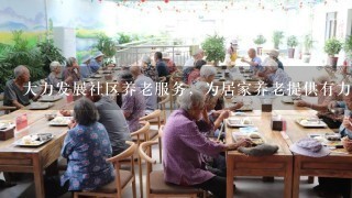 大力发展社区养老服务，为居家养老提供有力支持的举措包括（ ）。