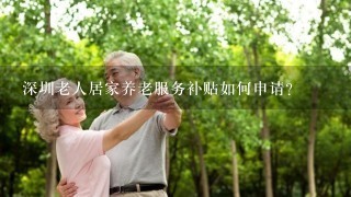 深圳老人居家养老服务补贴如何申请?