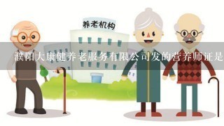 濮阳大康健养老服务有限公司发的营养师证是真的假的