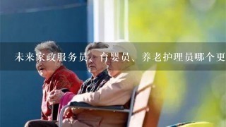 未来家政服务员、育婴员、养老护理员哪个更有前途？