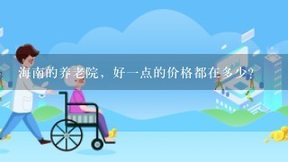 海南的养老院，好1点的价格都在多少？