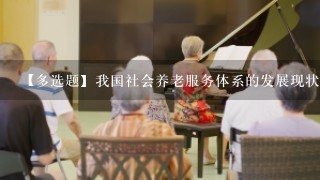 【多选题】我国社会养老服务体系的发展现状包括哪些?