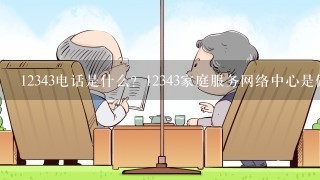 12343电话是什么？12343家庭服务网络中心是做什么用？