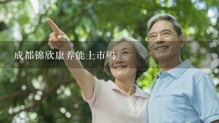 成都锦欣康养能上市吗