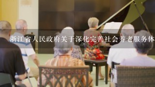 浙江省人民政府关于深化完善社会养老服务体系建设的