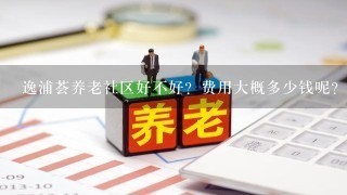 逸浦荟养老社区好不好？费用大概多少钱呢？