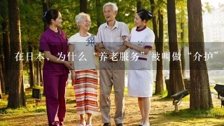 在日本，为什么“养老服务”被叫做“介护”？