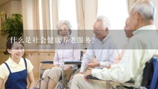 什么是社会健康养老服务