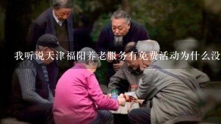 我听说天津福阳养老服务有免费活动为什么没有提供更多信息呢