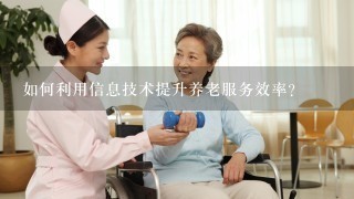 如何利用信息技术提升养老服务效率?