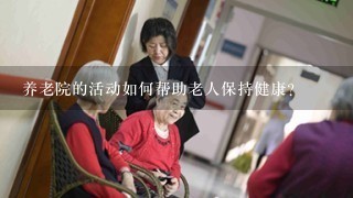 养老院的活动如何帮助老人保持健康?