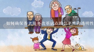 如何确保养老服务改革试点的公平性和透明性?