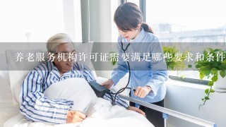 养老服务机构许可证需要满足哪些要求和条件?