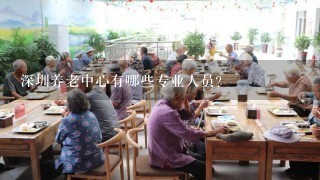 深圳养老中心有哪些专业人员?