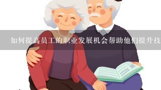 如何提高员工的职业发展机会帮助他们提升技能和能力?