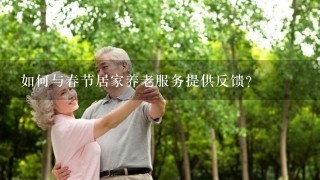 如何与春节居家养老服务提供反馈?