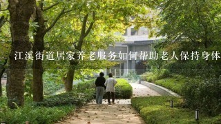 江溪街道居家养老服务如何帮助老人保持身体健康?
