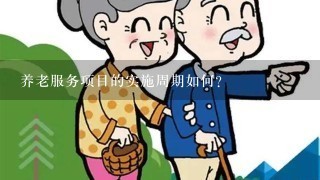 养老服务项目的实施周期如何?