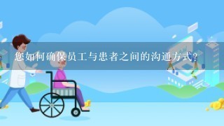 您如何确保员工与患者之间的沟通方式?