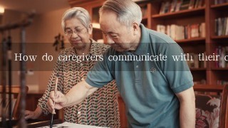 How do caregivers communicate with their clients and their families?
