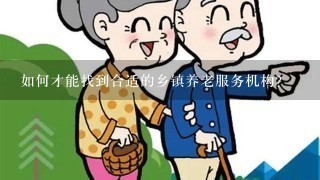 如何才能找到合适的乡镇养老服务机构?