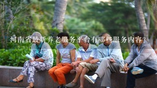 河南省最新养老服务平台有哪些服务内容?