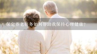 保定养老服务如何帮助我保持心理健康?