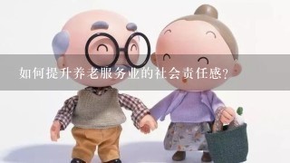 如何提升养老服务业的社会责任感?