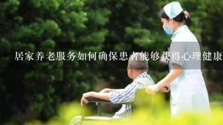 居家养老服务如何确保患者能够获得心理健康帮助?